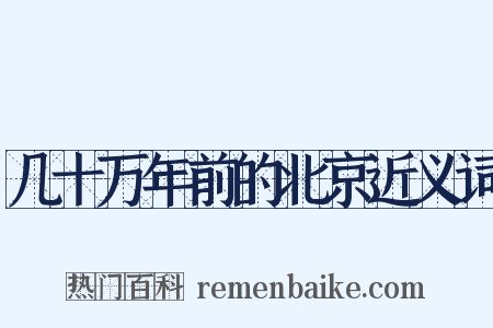 几十万年前的北京近义词是什么意思的图片